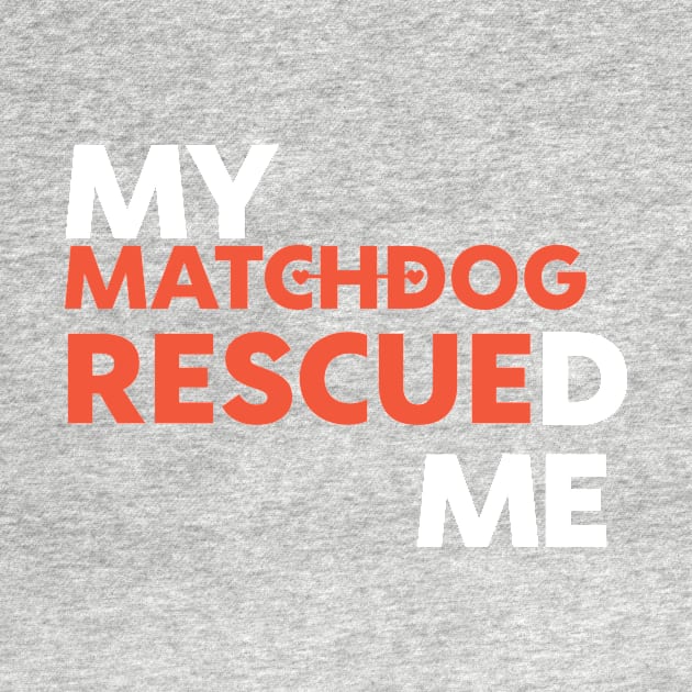 My MatchDog Rescued Me! by matchdogrescue